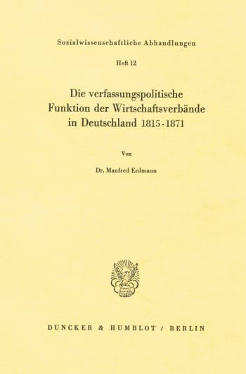 Cover: Die verfassungspolitische Funktion der Wirtschaftsverbände in Deutschland 1815–1871