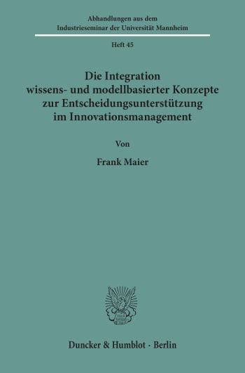 Cover: Die Integration wissens- und modellbasierter Konzepte zur Entscheidungsunterstützung im Innovationsmanagement