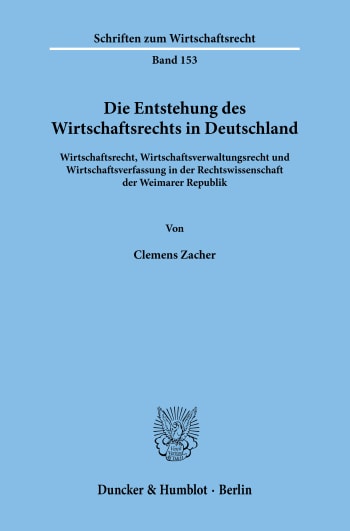 Cover: Die Entstehung des Wirtschaftsrechts in Deutschland