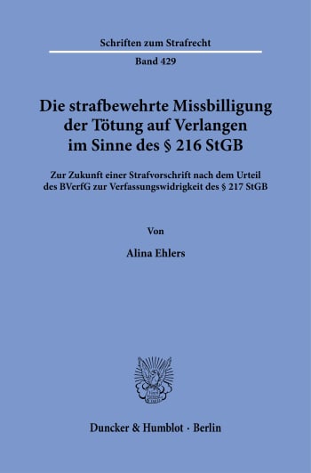 Cover: Die strafbewehrte Missbilligung der Tötung auf Verlangen im Sinne des § 216 StGB