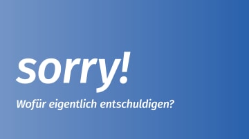 Wofür Sie sich nicht entschuldigen müssen