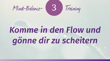 Mind-Balance-Training: Komme in den Flow und gönne dir zu scheitern!