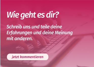 Wie geht es dir? Schreib uns deine Meinung.