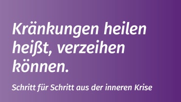 Kränkungen heilen, heißt verzeihen können