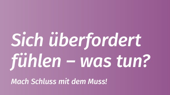 Sich überfordert fühlen - was tun?