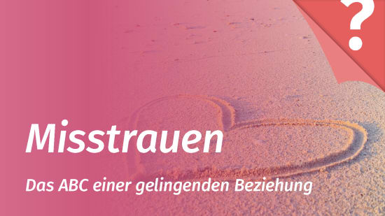 Misstrauen entzieht der Beziehung die Grundlage