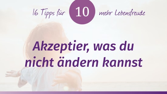 Das Lebensfreude-Training – Tipp 10: Akzeptiere, was du nicht ändern kannst