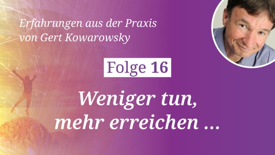 Folge 16: Weniger tun, mehr erreichen …