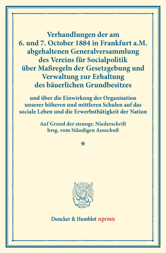 Cover Verhandlungen der am 6. und 7. October 1884 in Frankfurt a.M. abgehaltenen Generalversammlung des Vereins für Socialpolitik über Maßregeln der Gesetzgebung und Verwaltung zur Erhaltung des bäuerlichen Grundbesitzes