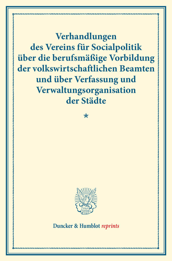 Cover Verhandlungen des Vereins für Socialpolitik über die berufsmäßige Vorbildung der volkswirtschaftlichen Beamten und über Verfassung und Verwaltungsorganisation der Städte