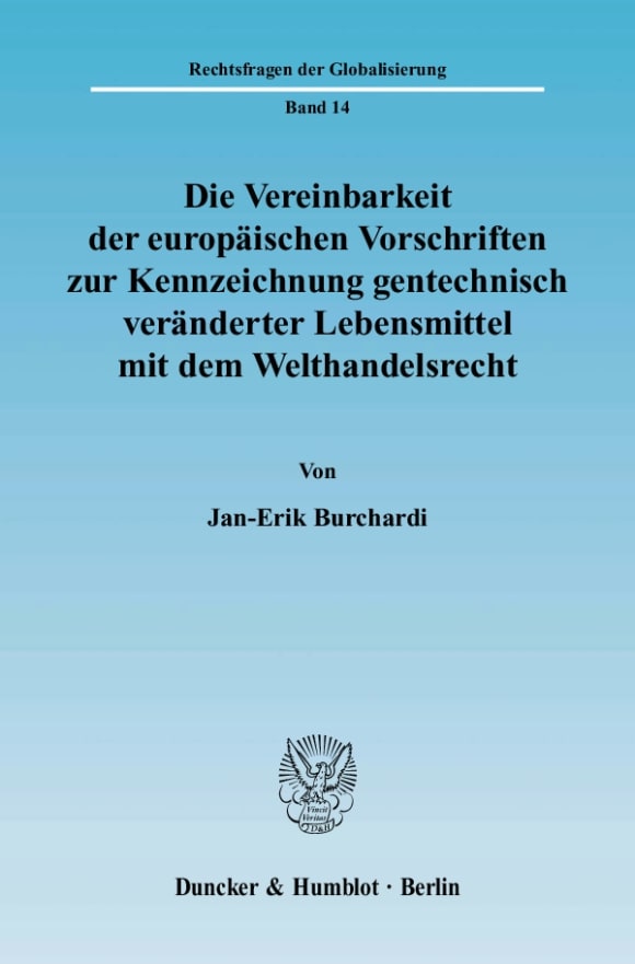 Cover Die Vereinbarkeit der europäischen Vorschriften zur Kennzeichnung gentechnisch veränderter Lebensmittel mit dem Welthandelsrecht