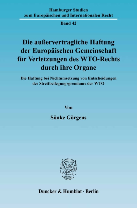 Cover Die außervertragliche Haftung der Europäischen Gemeinschaft für Verletzungen des WTO-Rechts durch ihre Organe