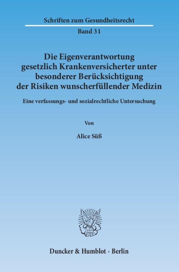 Cover Die Eigenverantwortung gesetzlich Krankenversicherter unter besonderer Berücksichtigung der Risiken wunscherfüllender Medizin