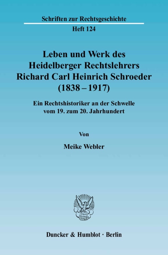 Cover Leben und Werk des Heidelberger Rechtslehrers Richard Carl Heinrich Schroeder (1838 - 1917)