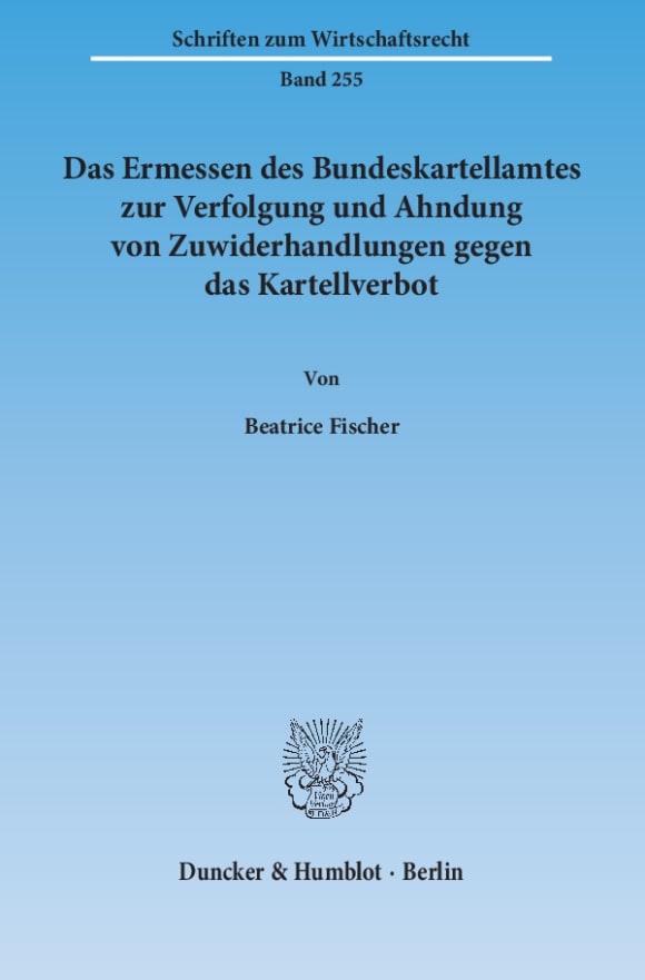 Cover Das Ermessen des Bundeskartellamtes zur Verfolgung und Ahndung von Zuwiderhandlungen gegen das Kartellverbot