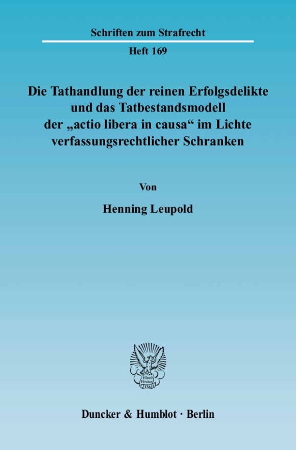 Cover Die Tathandlung der reinen Erfolgsdelikte und das Tatbestandsmodell der »actio libera in causa« im Lichte verfassungsrechtlicher Schranken