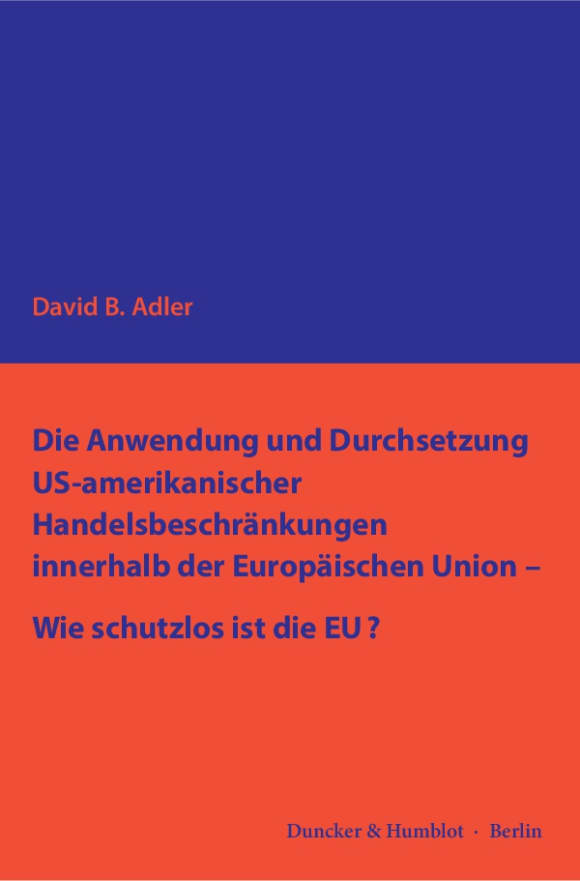 Cover Die Anwendung und Durchsetzung US-amerikanischer Handelsbeschränkungen innerhalb der Europäischen Union – Wie schutzlos ist die EU?