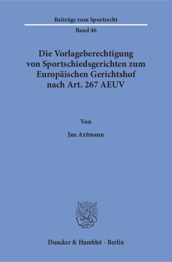 Cover Die Vorlageberechtigung von Sportschiedsgerichten zum Europäischen Gerichtshof nach Art. 267 AEUV