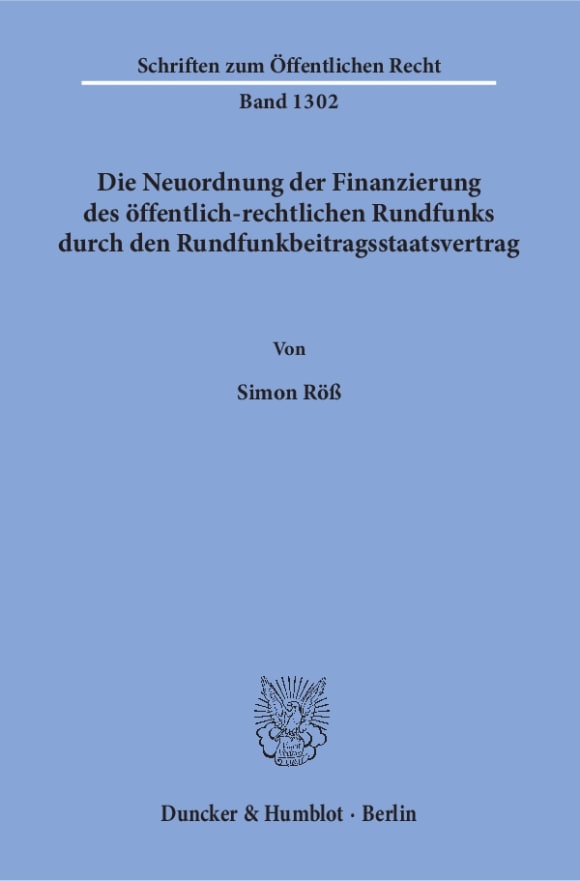 Cover Die Neuordnung der Finanzierung des öffentlich-rechtlichen Rundfunks durch den Rundfunkbeitragsstaatsvertrag