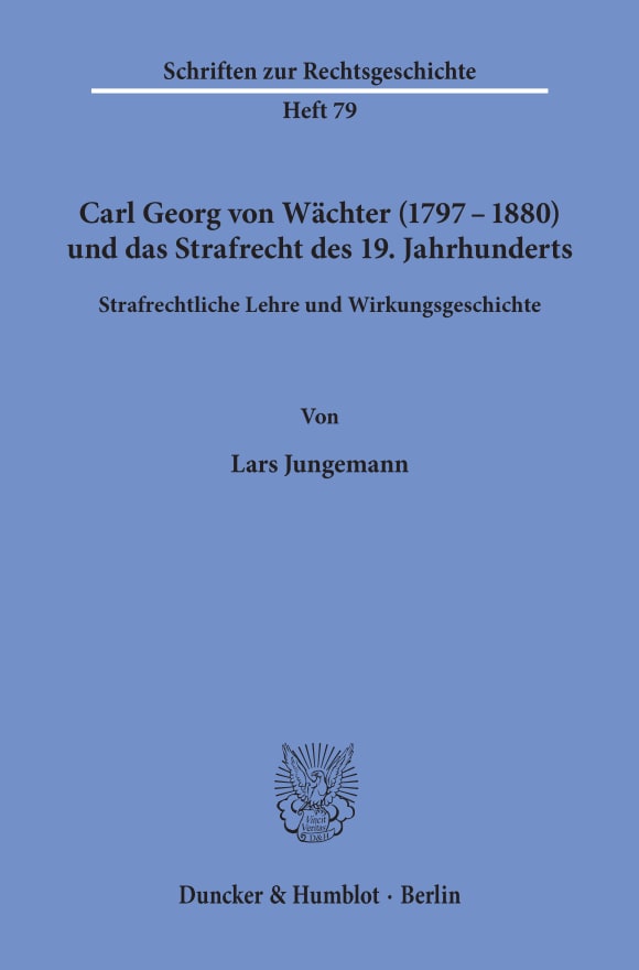 Cover Carl Georg von Wächter (1797–1880) und das Strafrecht des 19. Jahrhunderts