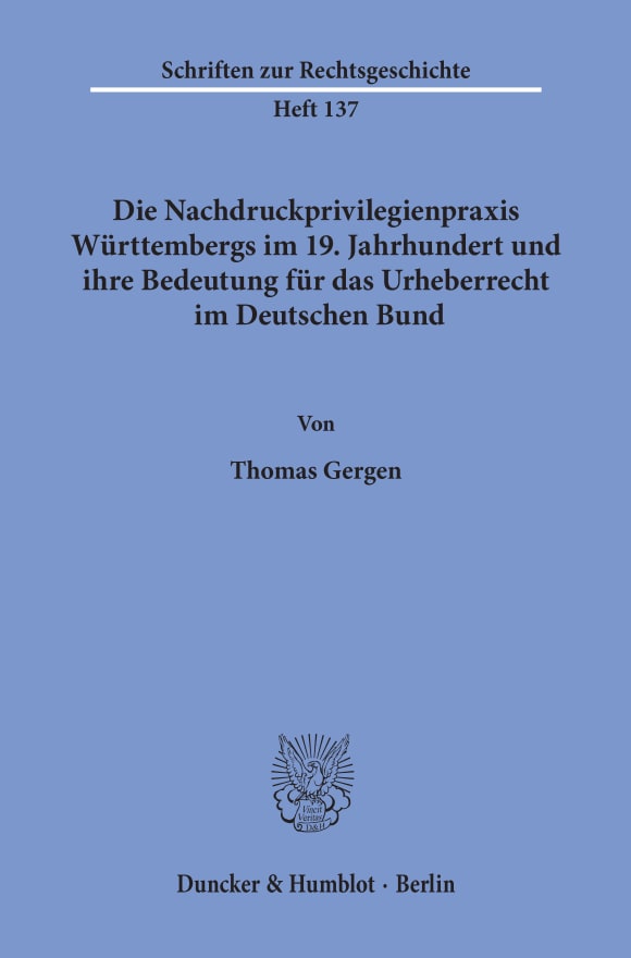 Cover Die Nachdruckprivilegienpraxis Württembergs im 19. Jahrhundert und ihre Bedeutung für das Urheberrecht im Deutschen Bund