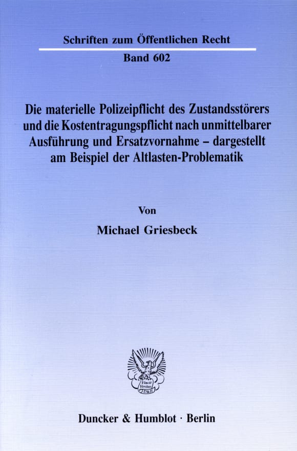 Cover Die materielle Polizeipflicht des Zustandsstörers und die Kostentragungspflicht nach unmittelbarer Ausführung und Ersatzvornahme - dargestellt am Beispiel der Altlasten-Problematik