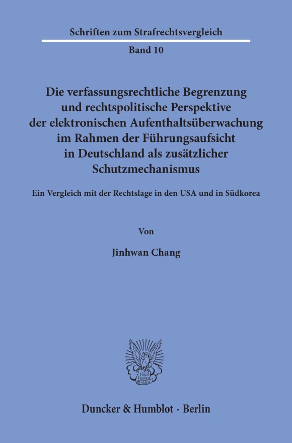 Cover Die verfassungsrechtliche Begrenzung und rechtspolitische Perspektive der elektronischen Aufenthaltsüberwachung im Rahmen der Führungsaufsicht in Deutschland als zusätzlicher Schutzmechanismus