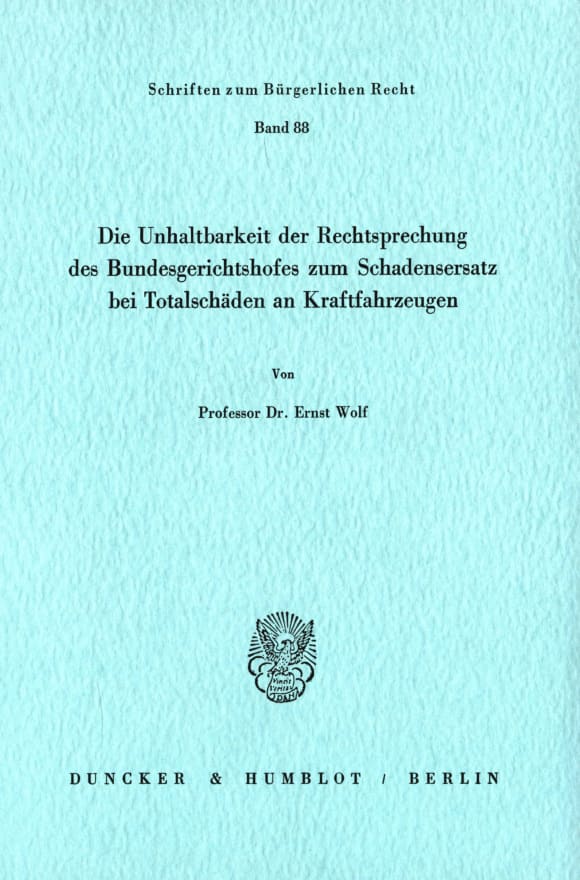 Cover Die Unhaltbarkeit der Rechtsprechung des Bundesgerichtshofes zum Schadensersatz bei Totalschäden