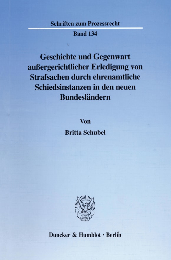 Cover Geschichte und Gegenwart außergerichtlicher Erledigung von Strafsachen durch ehrenamtliche Schiedsinstanzen in den neuen Bundesländern