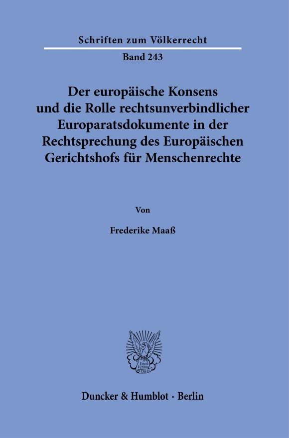 Cover Der europäische Konsens und die Rolle rechtsunverbindlicher Europaratsdokumente in der Rechtsprechung des Europäischen Gerichtshofs für Menschenrechte