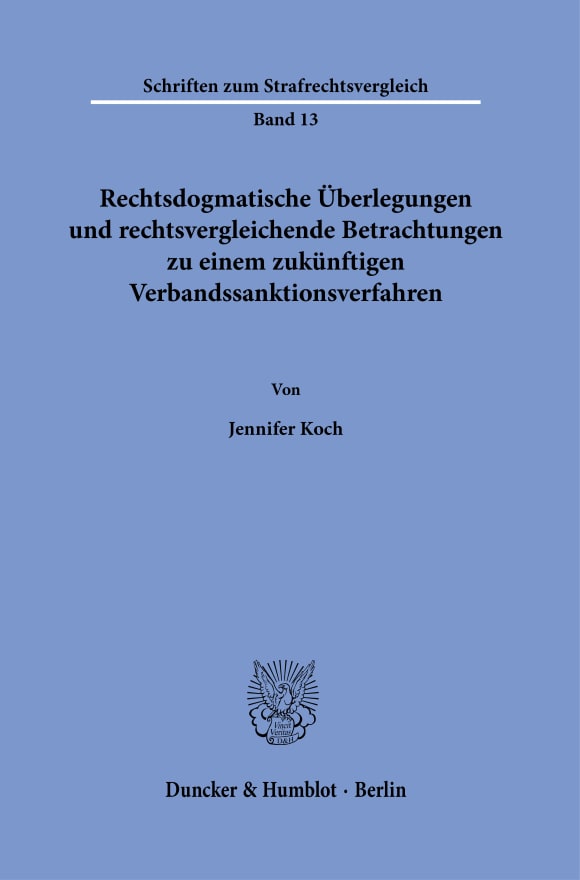 Cover Rechtsdogmatische Überlegungen und rechtsvergleichende Betrachtungen zu einem zukünftigen Verbandssanktionsverfahren