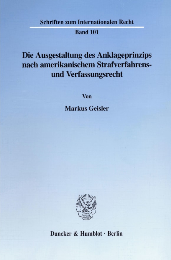 Cover Die Ausgestaltung des Anklageprinzips nach amerikanischem Strafverfahrens- und Verfassungsrecht