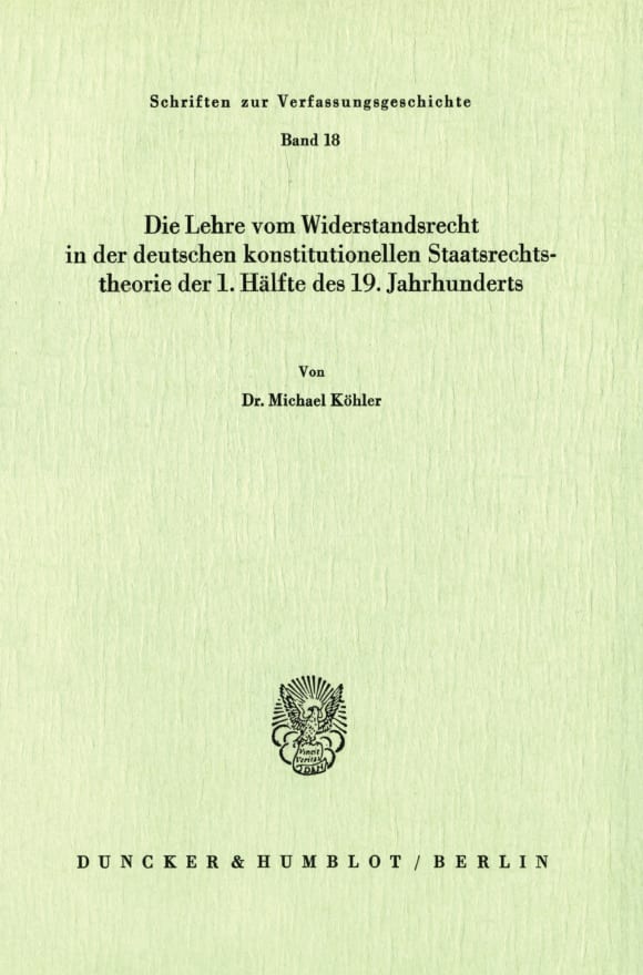 Cover Die Lehre vom Widerstandsrecht in der deutschen konstitutionellen Staatsrechtstheorie der 1. Hälfte des 19. Jahrhunderts