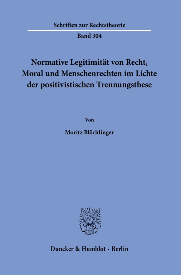 Cover Normative Legitimität von Recht, Moral und Menschenrechten im Lichte der positivistischen Trennungsthese