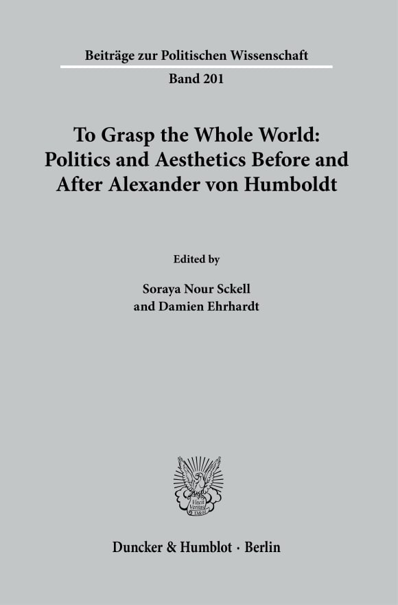 Cover To Grasp the Whole World: Politics and Aesthetics before and after Alexander von Humboldt