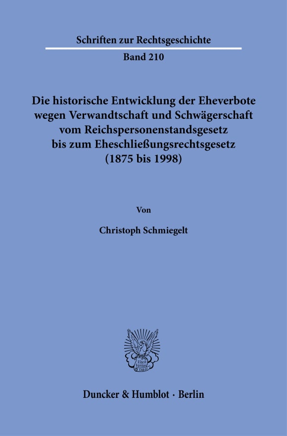 Cover Die historische Entwicklung der Eheverbote wegen Verwandtschaft und Schwägerschaft vom Reichspersonenstandsgesetz bis zum Eheschließungsrechtsgesetz (1875 bis 1998)