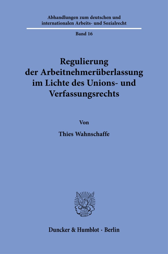 Cover Regulierung der Arbeitnehmerüberlassung im Lichte des Unions- und Verfassungsrechts