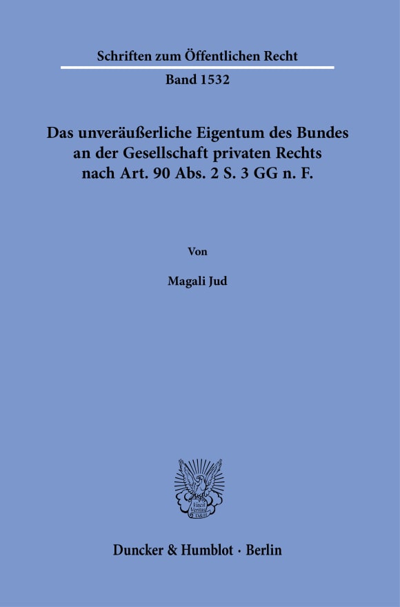 Cover Das unveräußerliche Eigentum des Bundes an der Gesellschaft privaten Rechts nach Art. 90 Abs. 2 S. 3 GG n. F