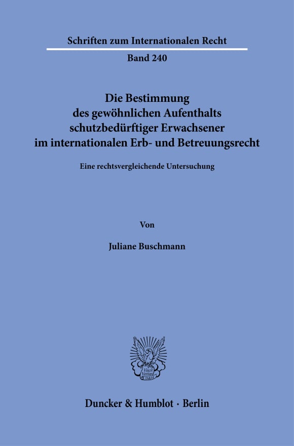 Cover Die Bestimmung des gewöhnlichen Aufenthalts schutzbedürftiger Erwachsener im internationalen Erb- und Betreuungsrecht