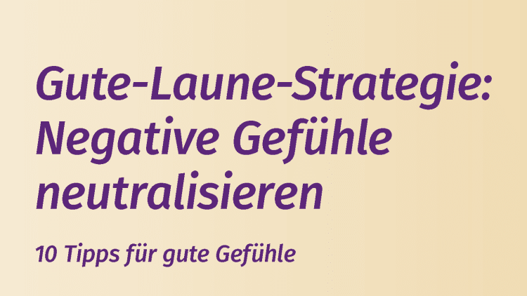 Gute Laune Strategie Negative Gefuhle Neutralisieren