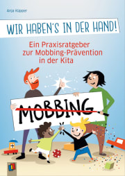 Wir haben's in der Hand! Ein Praxisratgeber zur Mobbing-Prävention in der Kita