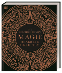 Coverbild Die Geschichte von Magie, Hexerei & Okkultem von Philip Parker, John Farndon, Ann Kay, Thomas Cussans, Brigitte Rüßmann & Wolfgang Beuchelt, 9783831051618
