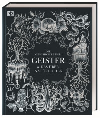 Coverbild Die Geschichte der Geister & des Übernatürlichen von Philip Parker, Brigitte Rüßmann & Wolfgang Beuchelt, Ben Gazur, Ted Hand, Sam Hirst, Ceri Houlbrook, Cailín Murray, Helen Nde, Francis Young, Andrew Hock Soon Ng, 9783831052592