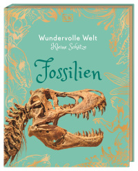 Coverbild Wundervolle Welt - Kleine Schätze. Fossilien von Angela Rizza, Dean Lomax, Michael Kokoscha, Dilbag Singh, 9783831053636