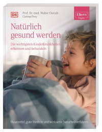 Coverbild ELTERN-Ratgeber. Natürlich gesund werden - Die wichtigsten Kinderkrankheiten erkennen und behandeln von Carina Frey, Walter Dorsch, 9783831042883