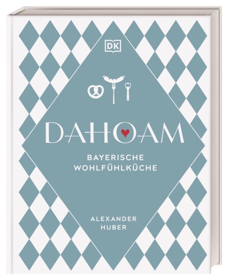 Dahoam: Bayerische Wohlfühlküche von Alexander Huber Coverbild Dahoam: Bayerische Wohlfühlküche von Alexander Huber, 9783831047253