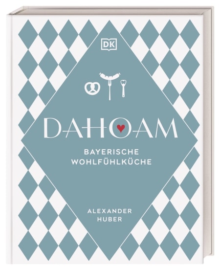 Coverbild Dahoam: Bayerische Wohlfühlküche von Alexander Huber, 9783831047253
