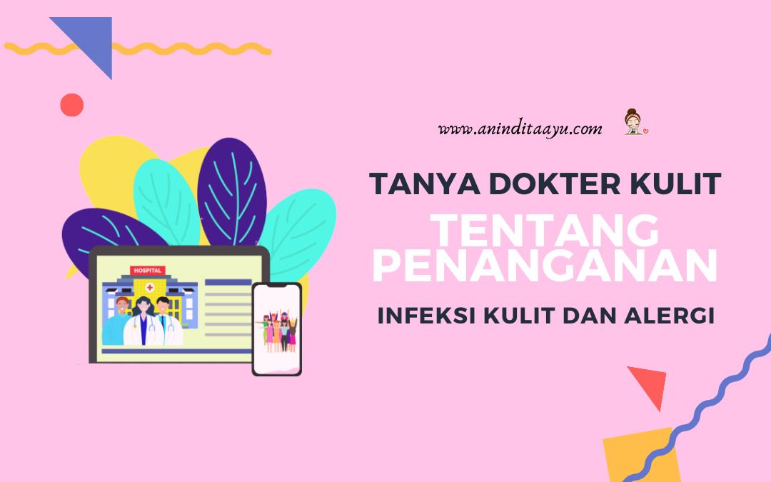 Tanya Dokter Kulit Tentang Penanganan Infeksi Kulit dan Alergi