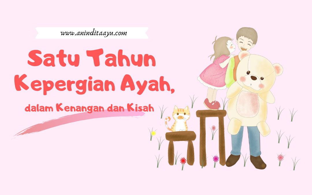 Satu Tahun Kepergian Ayah, dalam Kenangan dan Kisah