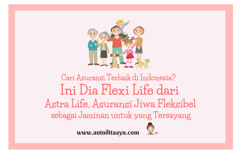 Cari Asuransi Terbaik di Indonesia? Ini Dia Flexi Life dari Astra Life, Asuransi Jiwa Fleksibel sebagai Jaminan Untuk yang Tersayang